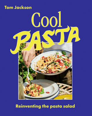 Cool Pasta: Reinventing the Pasta Salad - Jackson, Tom