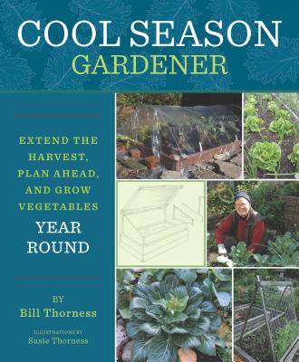 Cool Season Gardener: Extend the Harvest, Plan Ahead, and Grow Vegetables Year-Round - Thorness, Bill