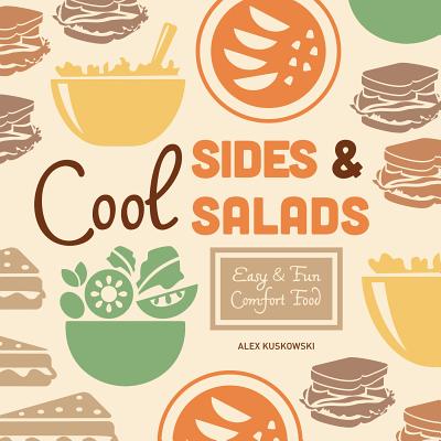 Cool Sides & Salads: Easy & Fun Comfort Food - Kuskowski, Alex