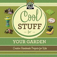 Cool Stuff for Your Garden: Creative Handmade Projects for Kids: Creative Handmade Projects for Kids