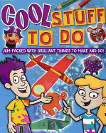 Cool Stuff to Do: Jam-packed with Brilliant Things to Make and Do!