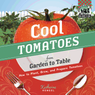 Cool Tomatoes from Garden to Table: How to Plant, Grow, and Prepare Tomatoes