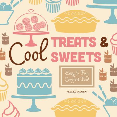Cool Treats & Sweets: Easy & Fun Comfort Food - Kuskowski, Alex