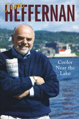 Cooler Near the Lake: Fifty-Two Favorites from Thirty-Four Years of Deadlines - Hefferon, Jim