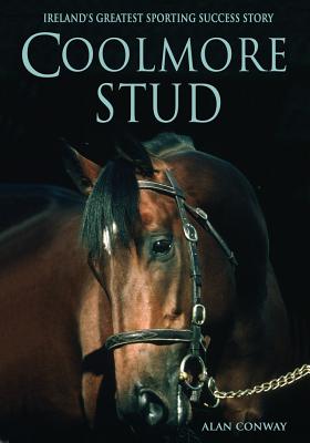Coolmore Stud: Ireland's Greatest Sporting Success Story - Conway, Alan