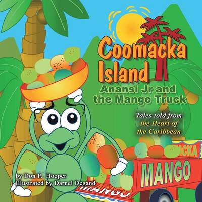 Coomacka Island: Anansi Jr and the Mango Truck - Hooper, Don P, and Degand, Darnel