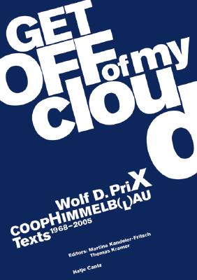 Coop Himmelb(I)au. Wolf D. Prix: Get Off of My Cloud. Texts 1968-2005 - Kandeler-Fritsch, Martina (Editor), and Kramer, Thomas (Editor)