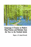 Cooperage; A Treatise on Modern Shop Practice and Methods