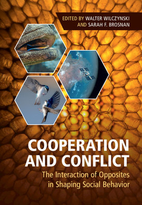 Cooperation and Conflict: The Interaction of Opposites in Shaping Social Behavior - Wilczynski, Walter (Editor), and Brosnan, Sarah F. (Editor)