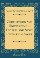 Cooperation and Unification in Federal and State Statistical Work (Classic Reprint)