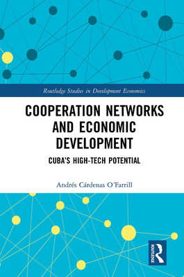 Cooperation Networks and Economic Development: Cuba's High-Tech Potential - Crdenas Ofarrill, Andrs