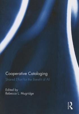 Cooperative Cataloging: Shared Effort for the Benefit of All - Mugridge, Rebecca (Editor)