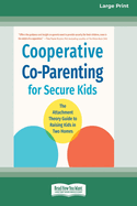 Cooperative Co-Parenting for Secure Kids: The Attachment Theory Guide to Raising Kids in Two Homes (16pt Large Print Format)