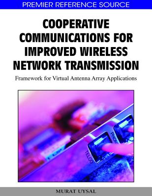 Cooperative Communications for Improved Wireless Network Transmission: Framework for Virtual Antenna Array Applications - Uysal, Murat (Editor)