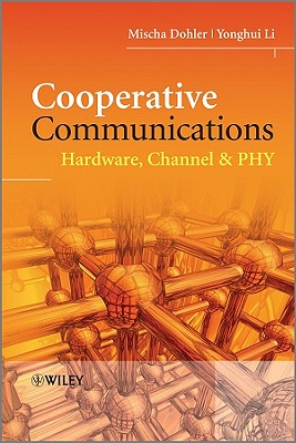 Cooperative Communications: Hardware, Channel & Phy - Dohler, Mischa, and Li, Yonghui, Dr.