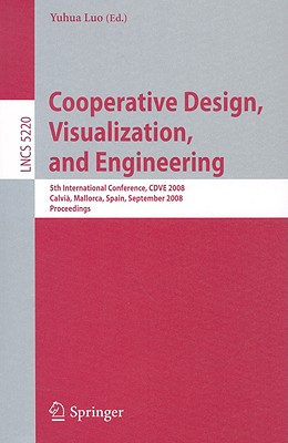 Cooperative Design, Visualization, and Engineering: 5th International Conference, Cdve 2008 Calvi, Mallorca, Spain, September 21-25, 2008 Proceedings - Luo, Yuhua (Editor)