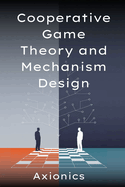 Cooperative Game Theory and Mechanism Design: (Shapley value, the Core, Nash bargaining, mechanism design, auctions, matching markets, incentive compatibility)