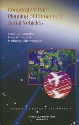 Cooperative Path Planning of Unmanned Aerial Vehicles - Tsourdos, Antonios, and White, Bruce, and Shanmugavel, Madhavan