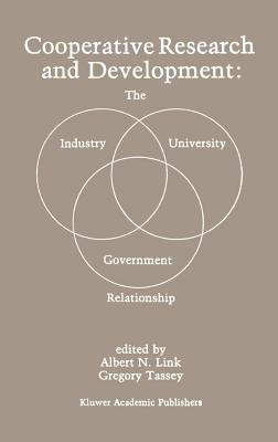 Cooperative Research and Development: The Industry--University--Government Relationship - Link, Albert N (Editor), and Tassey, Gregory (Editor)