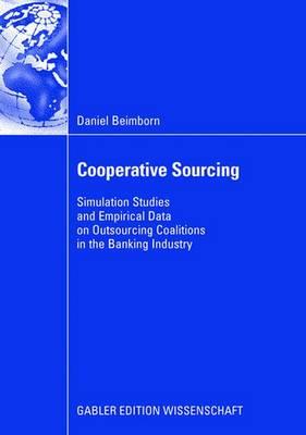 Cooperative Sourcing: Simulation Studies and Empirical Data on Outsourcing Coalitions in the Banking Industry - Beimborn, Daniel, and Knig, Prof Dr Wolfgang (Foreword by)