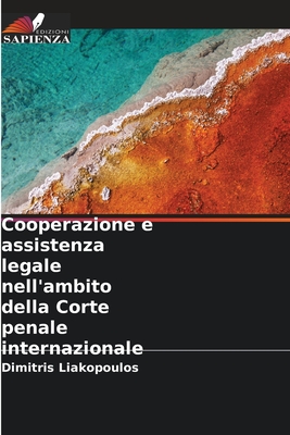 Cooperazione e assistenza legale nell'ambito della Corte penale internazionale - Liakopoulos, Dimitris