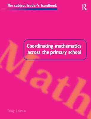 Coordinating Mathematics Across the Primary School - Brown, Tony