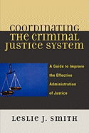 Coordinating the Criminal Justice System: A Guide to Improve the Effective Administration of Justice