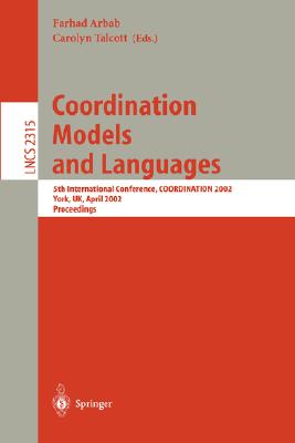 Coordination Models and Languages: 5th International Conference, Coordination 2002, York, Uk, April 8-11, 2002 Proceedings - Arbab, Farhad (Editor), and Talcott, Carolyn (Editor)