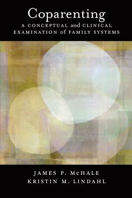 Coparenting: A Conceptual and Clinical Examination of Family Systems - McHale, James P (Editor), and Lindahl, Kristin M (Editor)