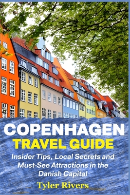 Copenhagen Travel Guide: Insider Tips, Local Secrets and Must-See Attractions in the Danish Capital - Rivers, Tyler