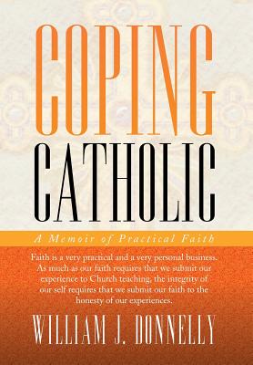 Coping Catholic: A Memoir of Practical Faith - Donnelly, William J