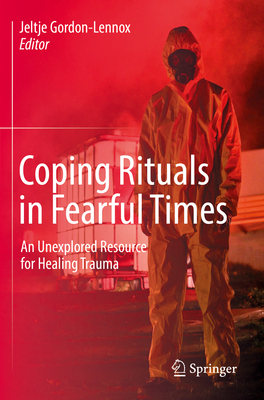 Coping Rituals in Fearful Times: An Unexplored Resource for Healing Trauma - Gordon-Lennox, Jeltje (Editor)