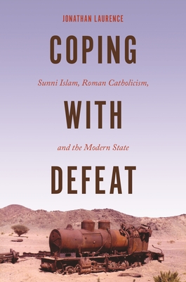 Coping with Defeat: Sunni Islam, Roman Catholicism, and the Modern State - Laurence, Jonathan