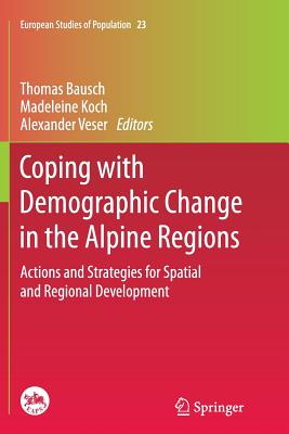 Coping with Demographic Change in the Alpine Regions: Actions and Strategies for Spatial and Regional Development - Bausch, Thomas (Editor), and Koch, Madeleine (Editor), and Veser, Alexander (Editor)