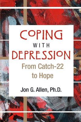 Coping With Depression: From Catch-22 to Hope - Allen, Jon G