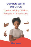 Coping with Divorce: Tips for Helping Children Navigate a Difficult Time