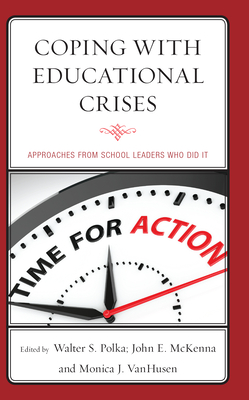 Coping with Educational Crises: Approaches from School Leaders Who Did It - Polka, Walter S, and McKenna, John E, and Vanhusen, Monica J