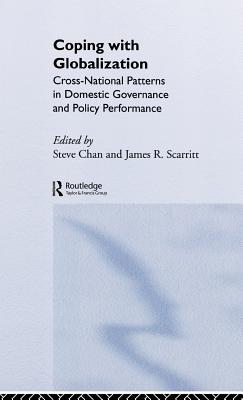 Coping with Globalization: Cross-National Patterns in Domestic Governance and Policy Performance - Chan, Steve (Editor), and Scarritt, James R (Editor)
