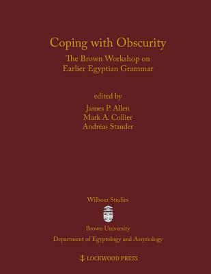 Coping with Obscurity: The Brown Workshop on Earlier Egyptian Grammar - Allen, James P (Editor), and Collier, Mark A (Editor), and Stauder, Andreas (Editor)