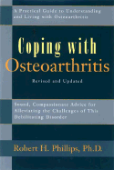 Coping with Osteoarthritis: A Practical Guide to Understanding and Living with Osteoarthritis - Phillips, Robert H, Ph.D.