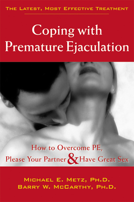 Coping with Premature Ejaculation: How to Overcome PE, Please Your Partner, & Have Great Sex - McCarthy, Barry W, PhD, and Metz, Michael E, PhD