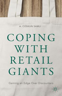 Coping with Retail Giants: Gaining an Edge Over Discounters - Samli, A Coskun