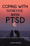Coping with Someone with Ptsd: Navigating the challenges of PTSD together