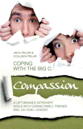 Coping with the Big C: Compassion: A Left-Brained Introvert Deals with Caring Family, Friends and, Oh Yeah, Cancer