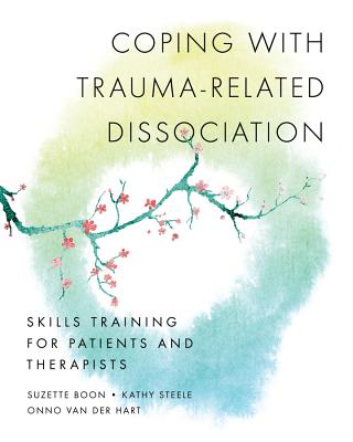 Coping with Trauma-Related Dissociation: Skills Training for Patients and Therapists - Boon, Suzette, and Steele, Kathy, and Hart, Onno Van Der