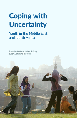 Coping with Uncertainty: Youth in the Middle East and North Africa - Gertel, Jorg, and Hexel, Ralf