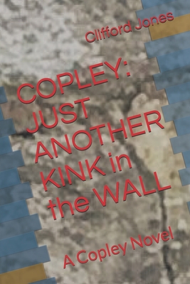 Copley: Just Another Kink in the Wall: A Copley Novel - Jones, Clifford