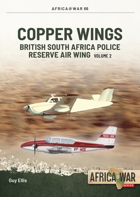 Copper Wings: British South Africa Police Reserve Air Wing Volume 2: 1974-1980 - Ellis, Guy