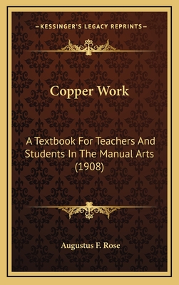 Copper Work: A Textbook for Teachers and Students in the Manual Arts (1908) - Rose, Augustus F