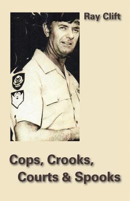 Cops, Crooks, Courts & Spooks - Clift, Ray